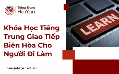 Khóa Học Tiếng Trung Giao Tiếp Biên Hòa Cho Người Đi Làm